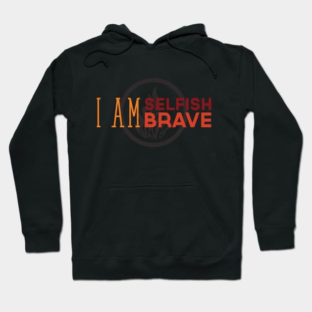 I Am Selfish, I Am Brave Hoodie by dorothytimmer